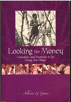 Looking for Money: Capitalism and Modernity in an Orang Asli Village - A. Gomes